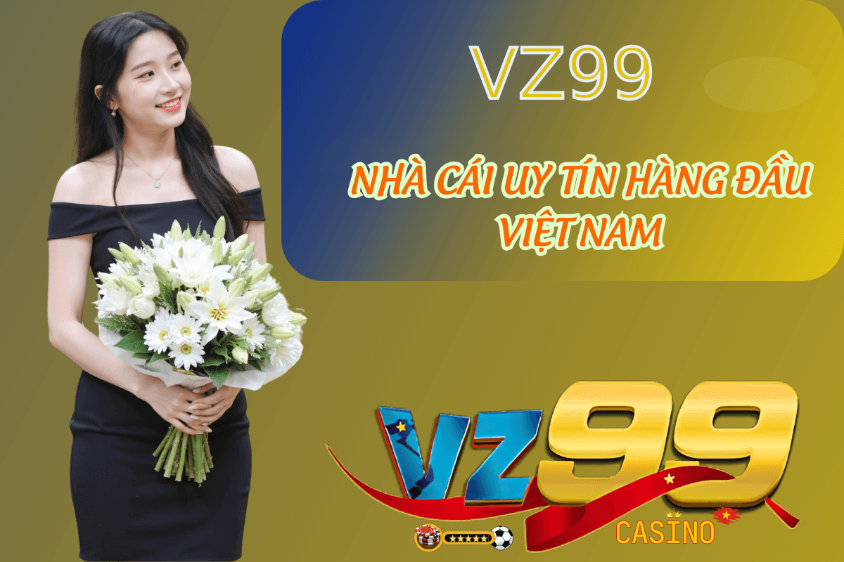 Dẫn dắt VZ99 – Nhà cái uy tín hàng đầu Việt Nam